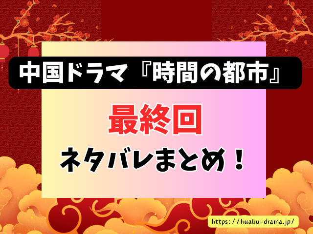 中国ドラマ　時間の都市～ロマンスはいつも予想外　最終回　ネタバレ