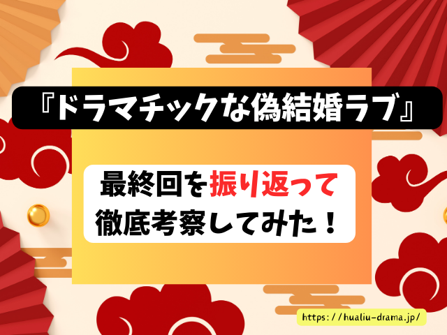 中国ドラマ　ドラマチックな偽結婚ラブ　最終回　ネタバレ　感想　考察　あらすじ