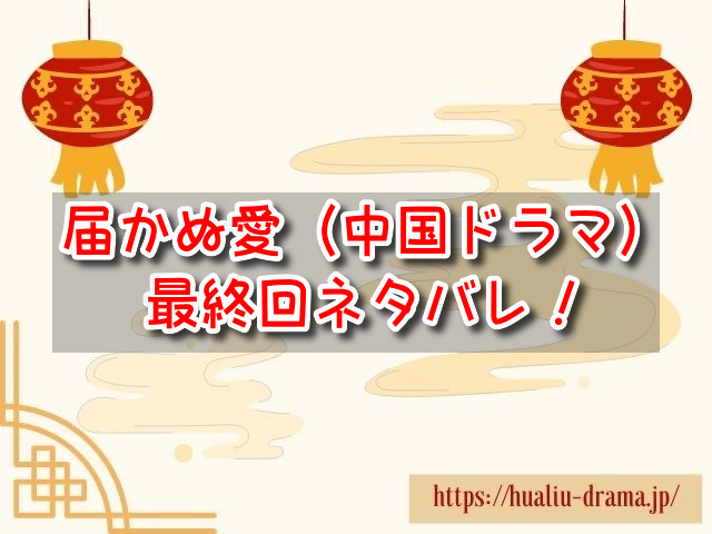 届かぬ愛　中国ドラマ　最終回　ネタバレ　結末　ラスト　感想　考察　中国ドラマ